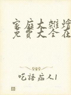 家庭大杂烩小说免费大全在线阅读