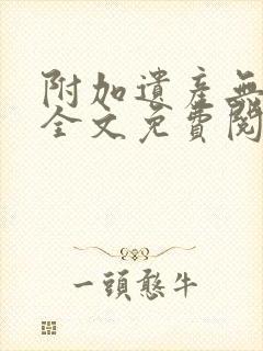 附加遗产无删减全文免费阅读笔趣阁