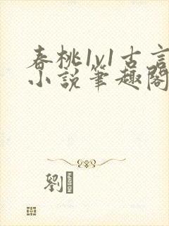 春桃1v1古言小说笔趣阁