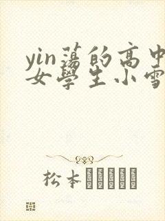 yin荡的高中女学生小雪