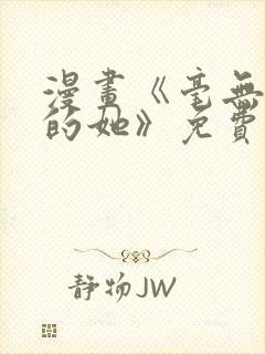 漫画《毫无保留的她》免费阅读