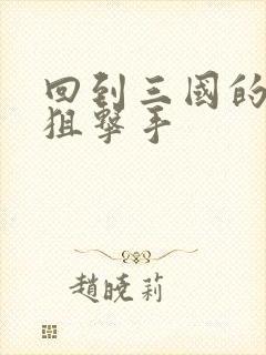 回到三国的特种狙击手