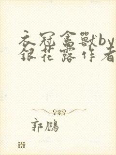 衣冠禽兽by金银花露作者简介