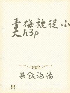 青梅被从小摸到大h3p