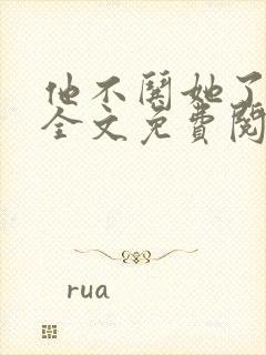 他不哄她了小说全文免费阅读