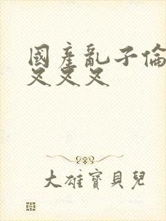 国产乱子伦农村叉叉叉