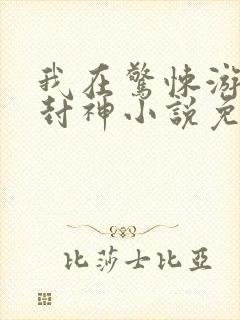 我在惊悚游戏里封神小说免费阅读