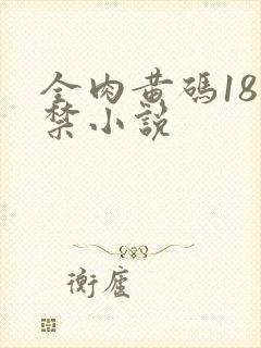 全肉黄码18无禁小说
