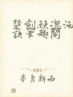 楚剑秋混沌天帝诀笔趣阁