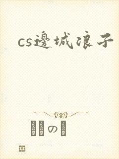 cs边城浪子