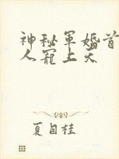 神秘军婚首长大人宠上天