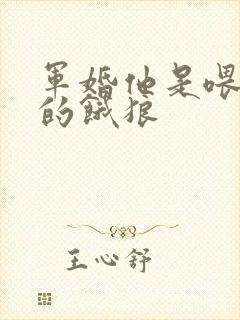 军婚他是喂不饱的饿狼