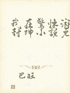 我在惊悚游戏里封神小说免费阅读