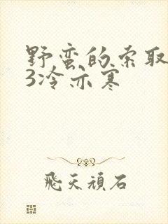 野蛮的索取1V3冷亦寒