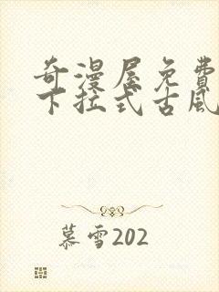 奇漫屋免费漫画下拉式古风漫下载