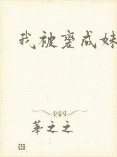我被变成妹了