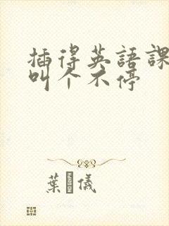 插得英语课代表叫个不停