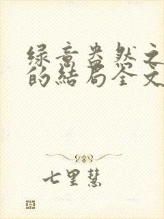 绿意盎然之小东的结局全文笔趣阁在线阅读