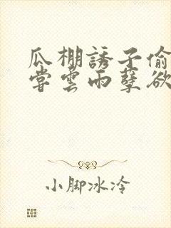 瓜棚诱子偷伦初尝云雨孽欲情缘