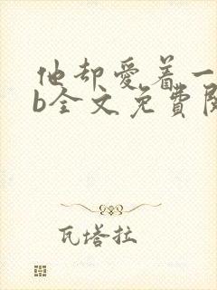 他却爱着一个sb全文免费阅读