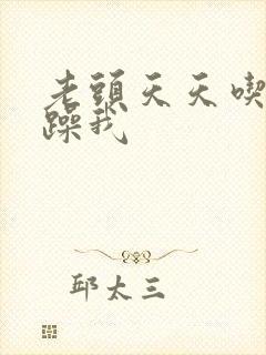 老头天天吃我奶躁我