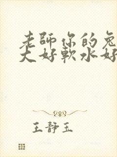 老师你的兔子好大好软水好多