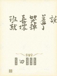 班长哭着说再c就坏掉了