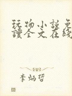 玩物小说免费阅读全文在线阅笔趣阁无弹窗