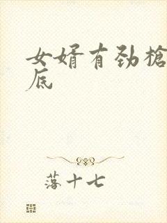 女婿有劲枪枪到底