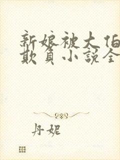 新娘被大伯轮流欺负小说全文免费