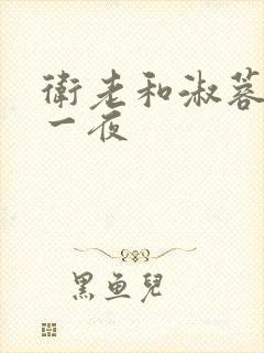 卫老和淑蓉销魂一夜