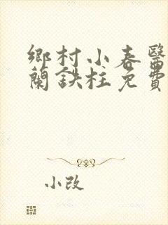 乡村小春医王淑兰铁柱免费阅读全文