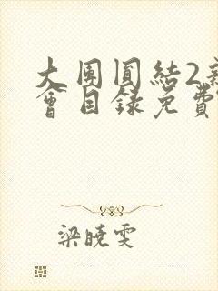 大团圆结2亲情会目录免费听