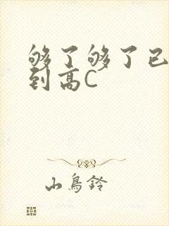 够了够了已经满到高C