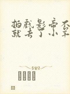 拍戏影帝不小心就去了小羊的世界