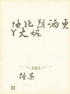 他比烈酒更撩BY大婉