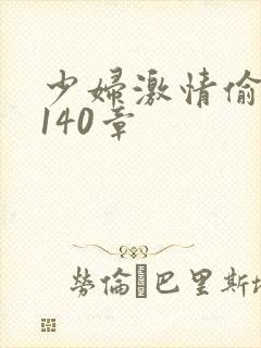 少妇激情偷公乱140章
