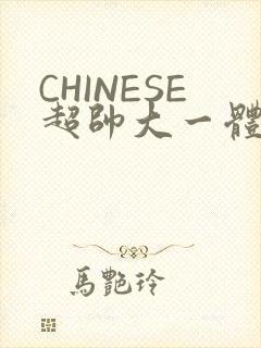 CHINESE超帅大一体育系精牛