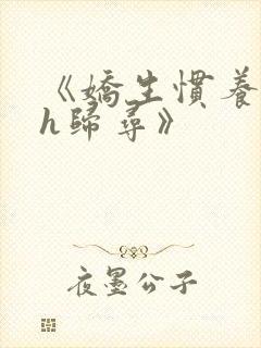 《娇生惯养4ph归寻》