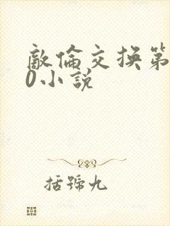 敌伦交换第150小说