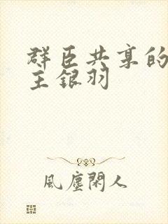 群臣共享的小公主银羽