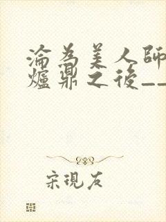 沦为美人师兄的炉鼎之后__