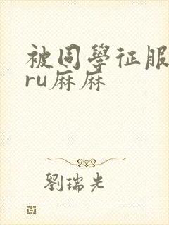 被同学征服的巨ru麻麻