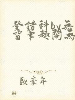 登错科by无弹窗笔趣阁无弹窗