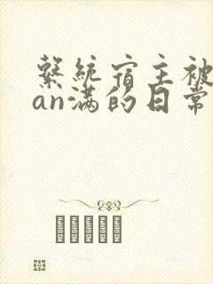 系统宿主被guan满的日常小说
