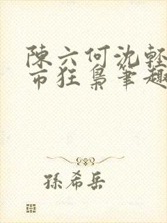 陈六何沈轻舞都市狂枭笔趣阁