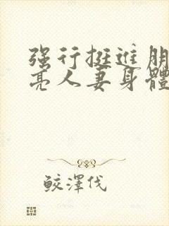 强行挺进朋友漂亮人妻身体