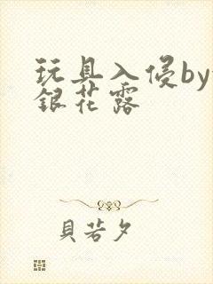 玩具入侵by金银花露