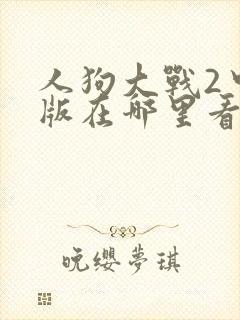 人狗大战2中文版在哪里看