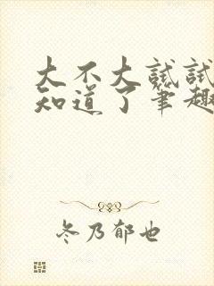 大不大试试不就知道了笔趣阁